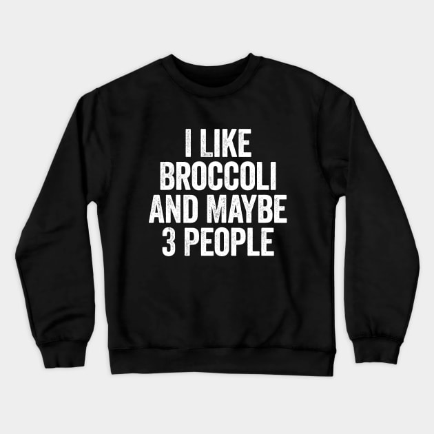 I Like Broccoli And Maybe 3 People White Crewneck Sweatshirt by GuuuExperience